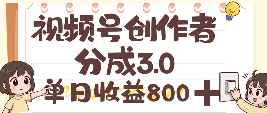 视频号创作者分成 3.0,单日收益 800+,100%原创视频高收益