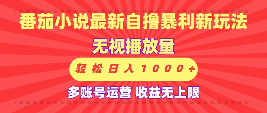 最新番茄小说自撸暴利新玩法！无视播放量，可放大，轻松日入1000+，收益无上限！