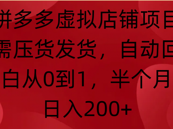 拼多多虚拟店铺项目,无需压货发货,自动回复,小白从0到1,半个月内日入200+