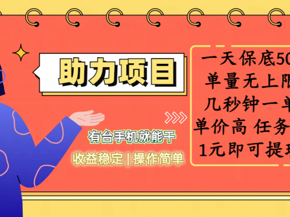 全新的助力项目，一天保底50+，有台手机就能干，收益稳定，操作简单，无任何门槛，几秒钟一单，单量无上限，单价高，任务多，1元即可提现